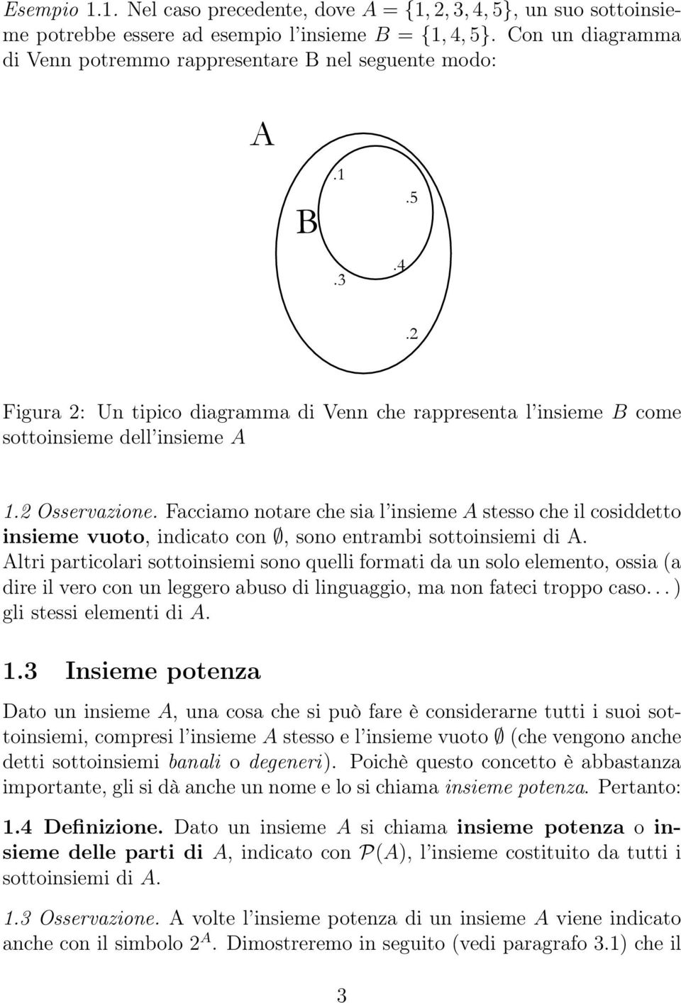 Facciamo notare che sia l insieme A stesso che il cosiddetto insieme vuoto, indicato con, sono entrambi sottoinsiemi di A.