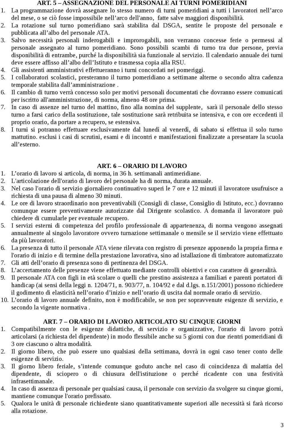 La rotazione sul turno pomeridiano sarà stabilita dal DSGA, sentite le proposte del personale e pubblicata all albo del personale ATA. 3.