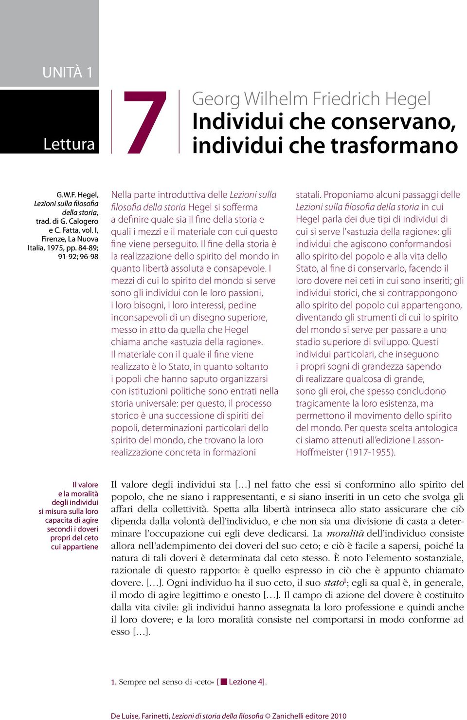 84-89; 91-92; 96-98 Nella parte introduttiva delle Lezioni sulla filosofia della storia Hegel si sofferma a definire quale sia il fine della storia e quali i mezzi e il materiale con cui questo fine