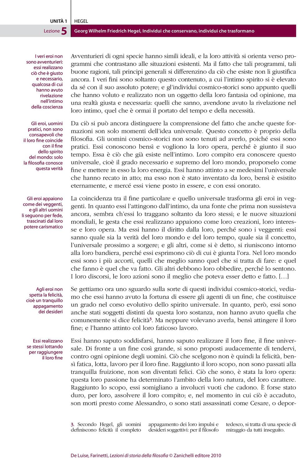 loro potere carismatico Agli eroi non spetta la felicità, cioè un tranquillo appagamento dei desideri Essi realizzano se stessi lottando per raggiungere il loro fine Avventurieri di ogni specie hanno