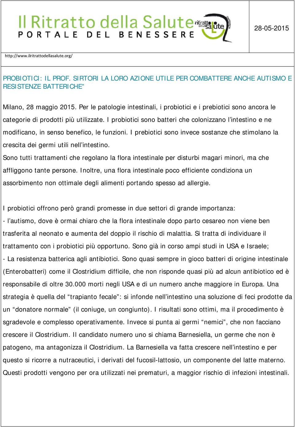 I probiotici sono batteri che colonizzano l intestino e ne modificano, in senso benefico, le funzioni. I prebiotici sono invece sostanze che stimolano la crescita dei germi utili nell intestino.