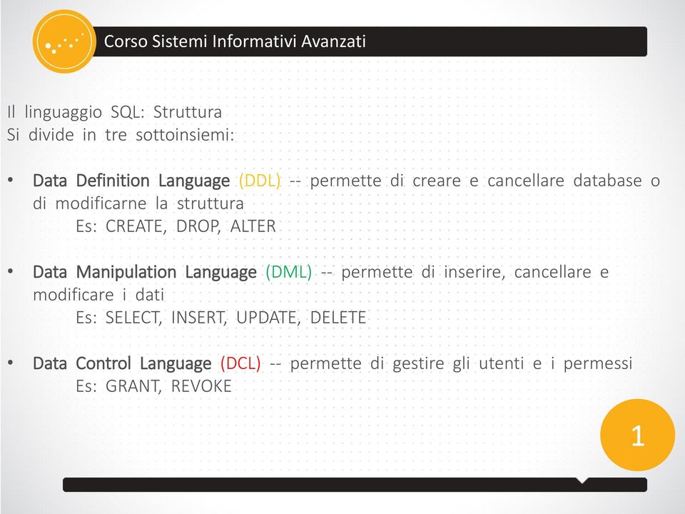 Manipulation Language (DML) - permette di inserire, cancellare e modificare i dati Es: SELECT,