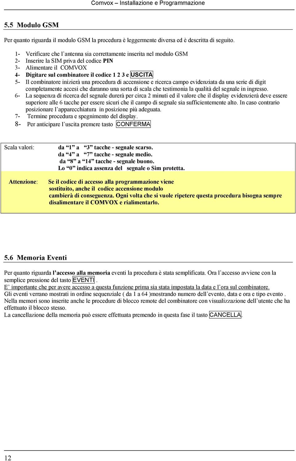 combinatore inizierà una procedura di accensione e ricerca campo evidenziata da una serie di digit completamente accesi che daranno una sorta di scala che testimonia la qualità del segnale in