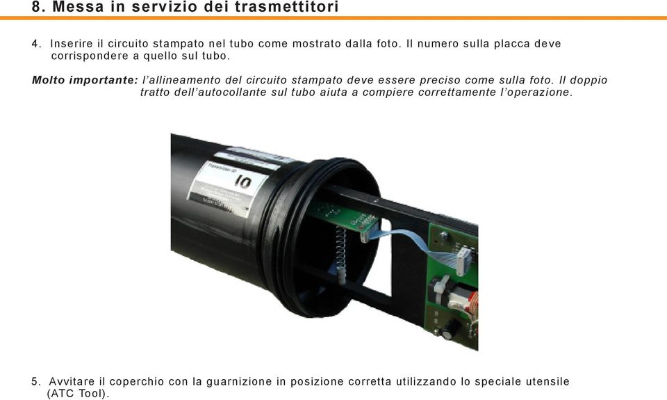 Molto importante: l allineamento del circuito stampato deve essere preciso come sulla foto.