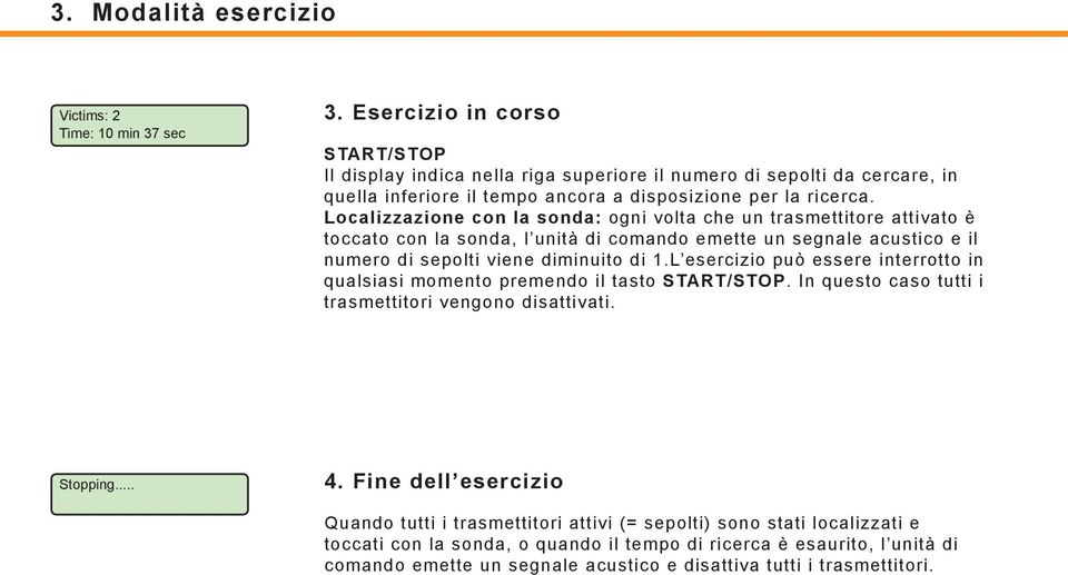 Localizzazione con la sonda: ogni volta che un trasmettitore attivato è toccato con la sonda, l unità di comando emette un segnale acustico e il numero di sepolti viene diminuito di 1.