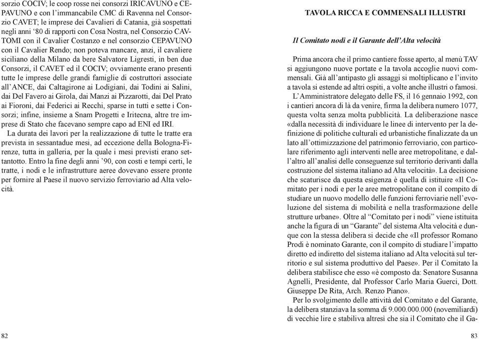 Ligresti, in ben due Consorzi, il CAVET ed il COCIV; ovviamente erano presenti tutte le imprese delle grandi famiglie di costruttori associate all ANCE, dai Caltagirone ai Lodigiani, dai Todini ai