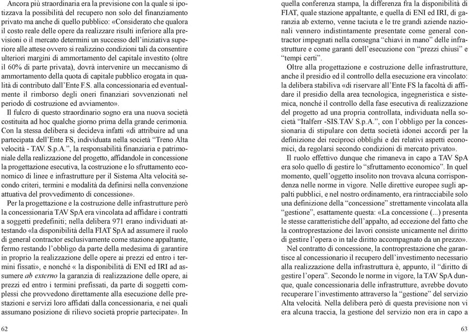 margini di ammortamento del capitale investito (oltre il 60% di parte privata), dovrà intervenire un meccanismo di ammortamento della quota di capitale pubblico erogata in qualità di contributo dall