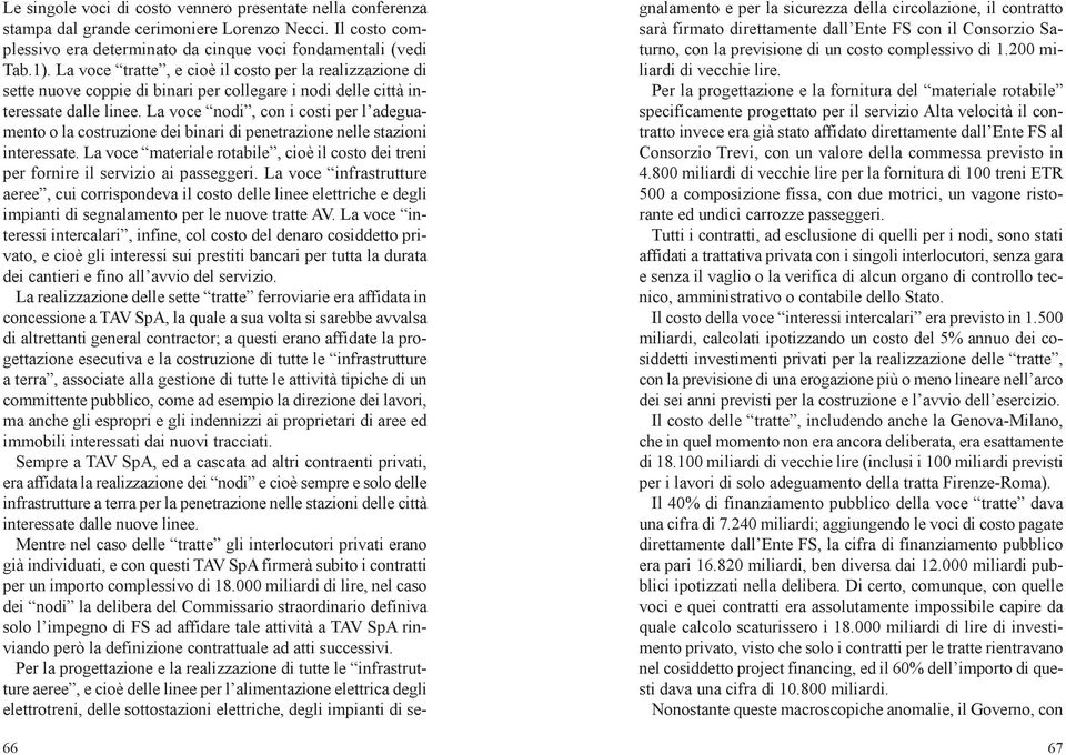 La voce nodi, con i costi per l adeguamento o la costruzione dei binari di penetrazione nelle stazioni interessate.