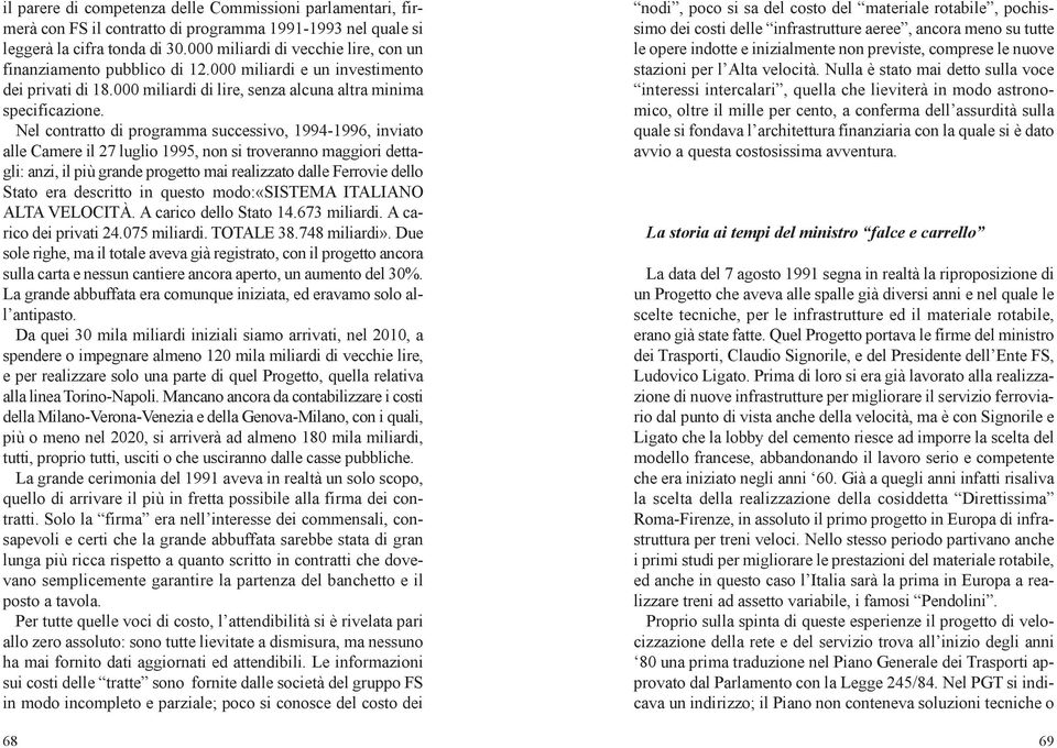 Nel contratto di programma successivo, 1994-1996, inviato alle Camere il 27 luglio 1995, non si troveranno maggiori dettagli: anzi, il più grande progetto mai realizzato dalle Ferrovie dello Stato