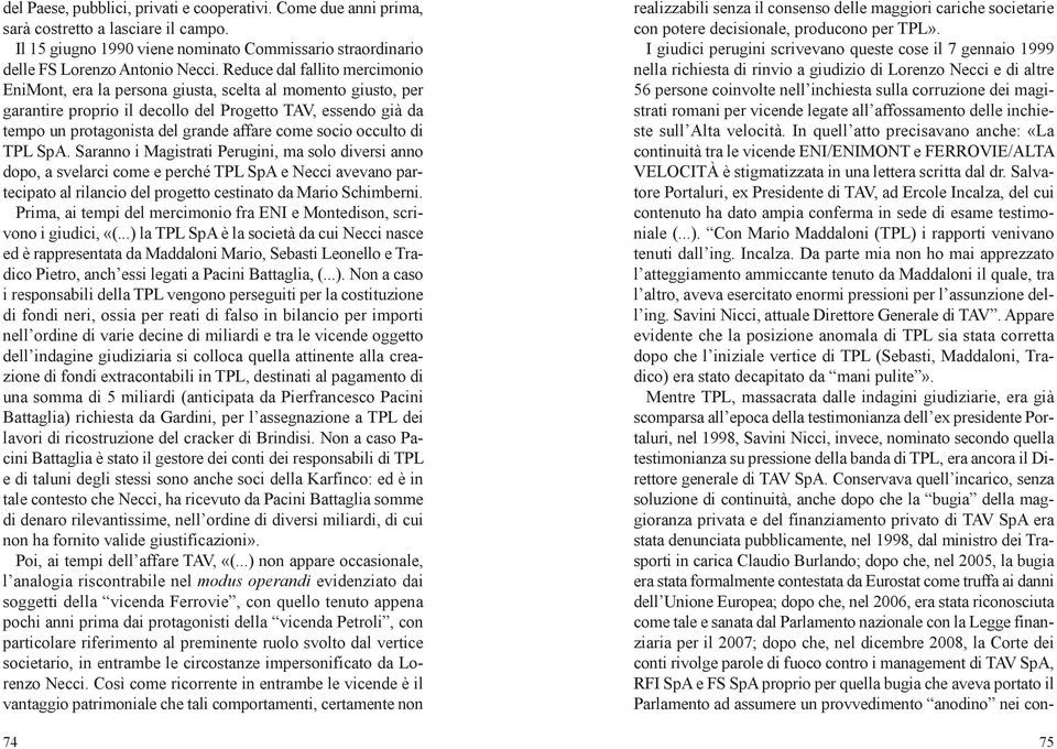 socio occulto di TPL SpA. Saranno i Magistrati Perugini, ma solo diversi anno dopo, a svelarci come e perché TPL SpA e Necci avevano partecipato al rilancio del progetto cestinato da Mario Schimberni.