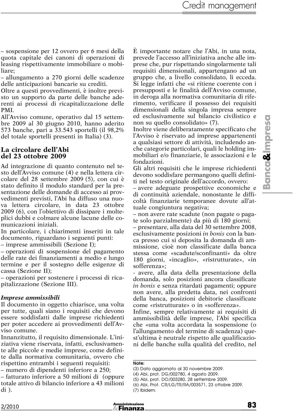 All Avviso comune, operativo dal 15 settembre 2009 al 30 giugno 2010, hanno aderito 573 banche, pari a 33.543 sportelli (il 98,2% del totale sportelli presenti in Italia) (3).