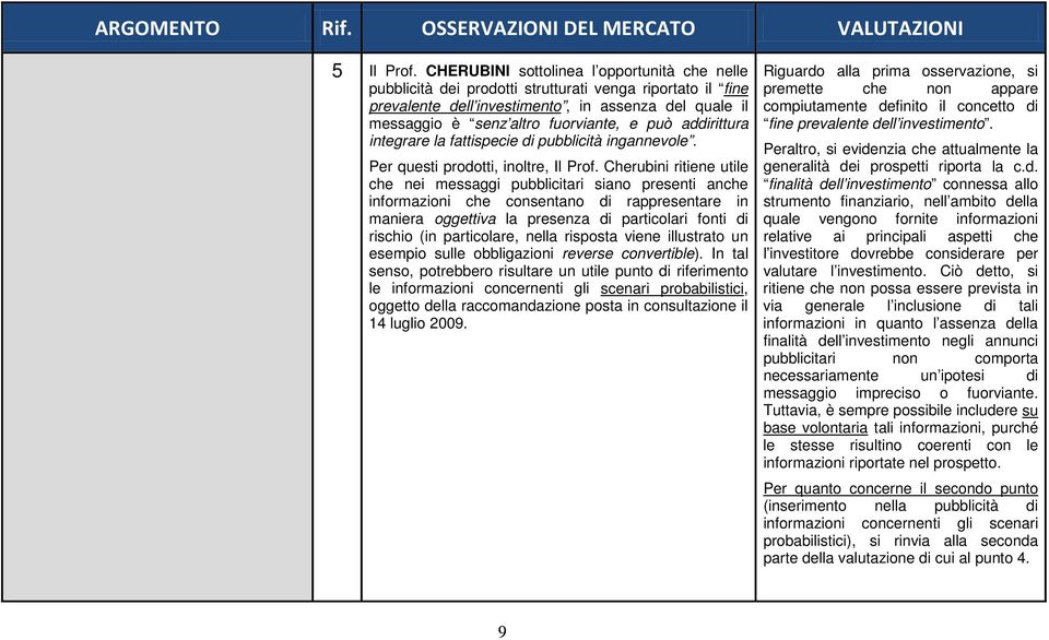 addirittura integrare la fattispecie di pubblicità ingannevole. Per questi prodotti, inoltre, Il Prof.