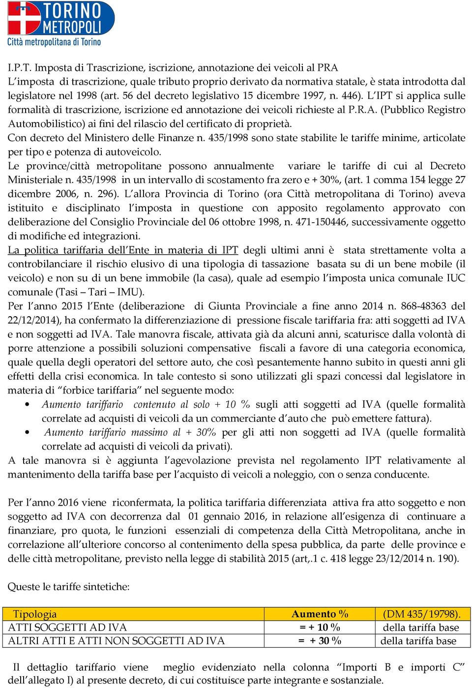 56 del decreto legislativo 15 dicembre 1997, n. 446). L IPT si applica sulle formalità di trascrizione, iscrizione ed annotazione dei veicoli richieste al P.R.A.