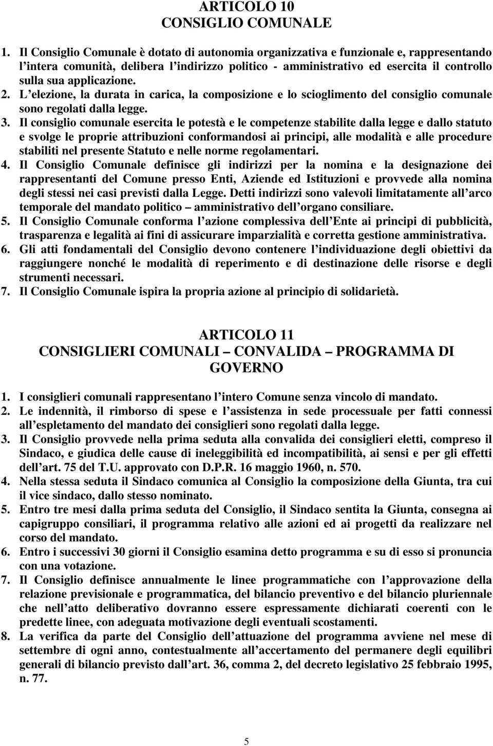 applicazione. 2. L elezione, la durata in carica, la composizione e lo scioglimento del consiglio comunale sono regolati dalla legge. 3.