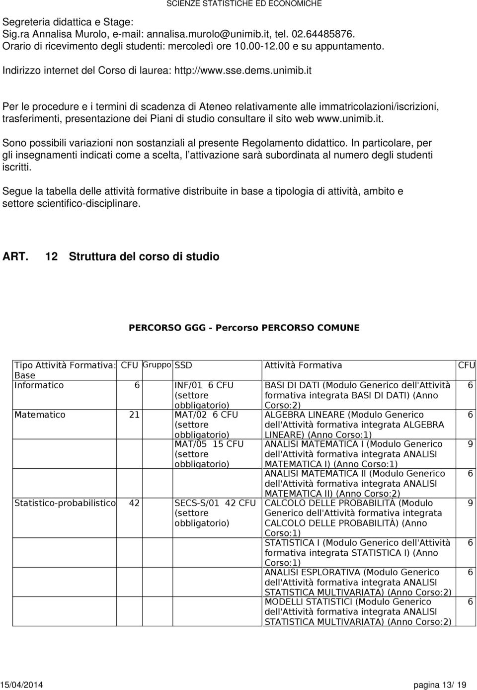 it Per le procedure e i termini di scadenza di Ateneo relativamente alle immatricolazioni/iscrizioni, trasferimenti, presentazione dei Piani di studio consultare il sito web www.unimib.it. Sono possibili variazioni non sostanziali al presente Regolamento didattico.