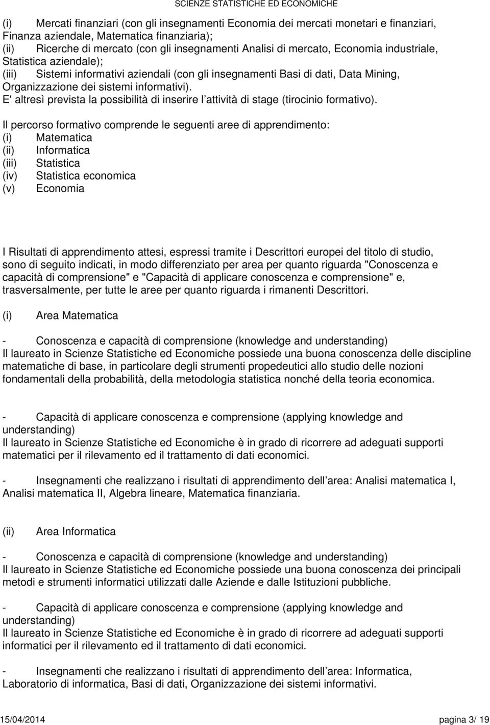 E' altresì prevista la possibilità di inserire l attività di stage (tirocinio formativo).