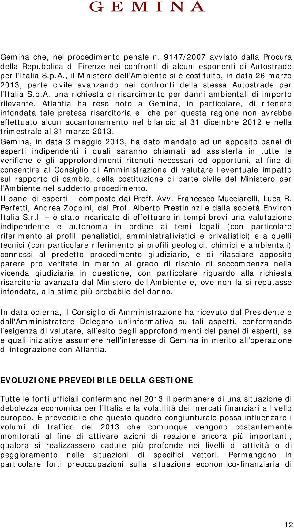 Atlantia ha reso noto a Gemina, in particolare, di ritenere infondata tale pretesa risarcitoria e che per questa ragione non avrebbe effettuato alcun accantonamento nel bilancio al 31 dicembre 2012 e