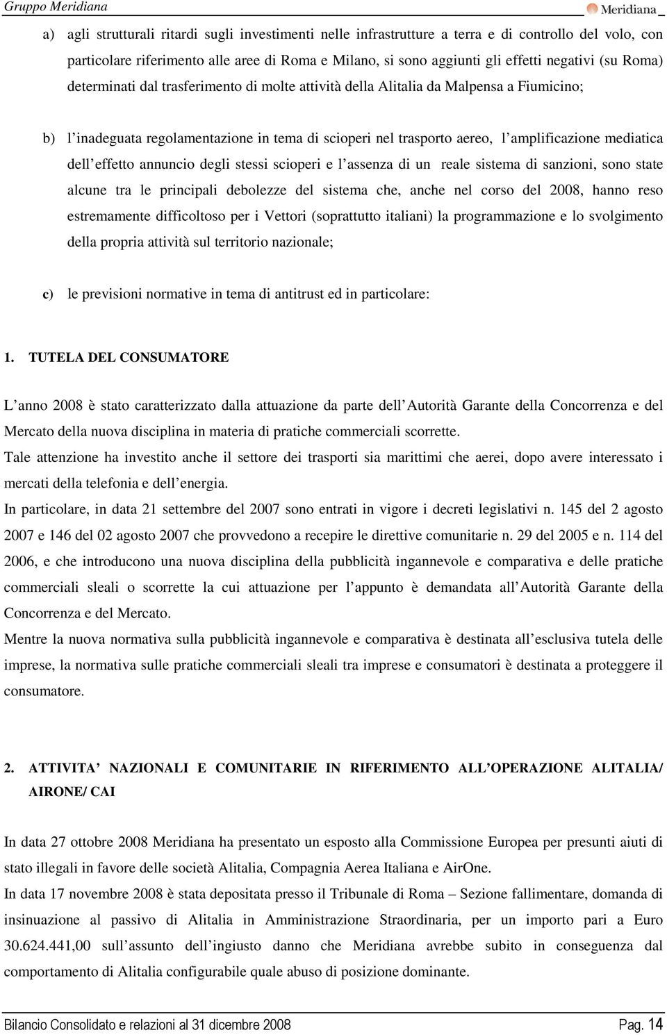 effetto annuncio degli stessi scioperi e l assenza di un reale sistema di sanzioni, sono state alcune tra le principali debolezze del sistema che, anche nel corso del 2008, hanno reso estremamente