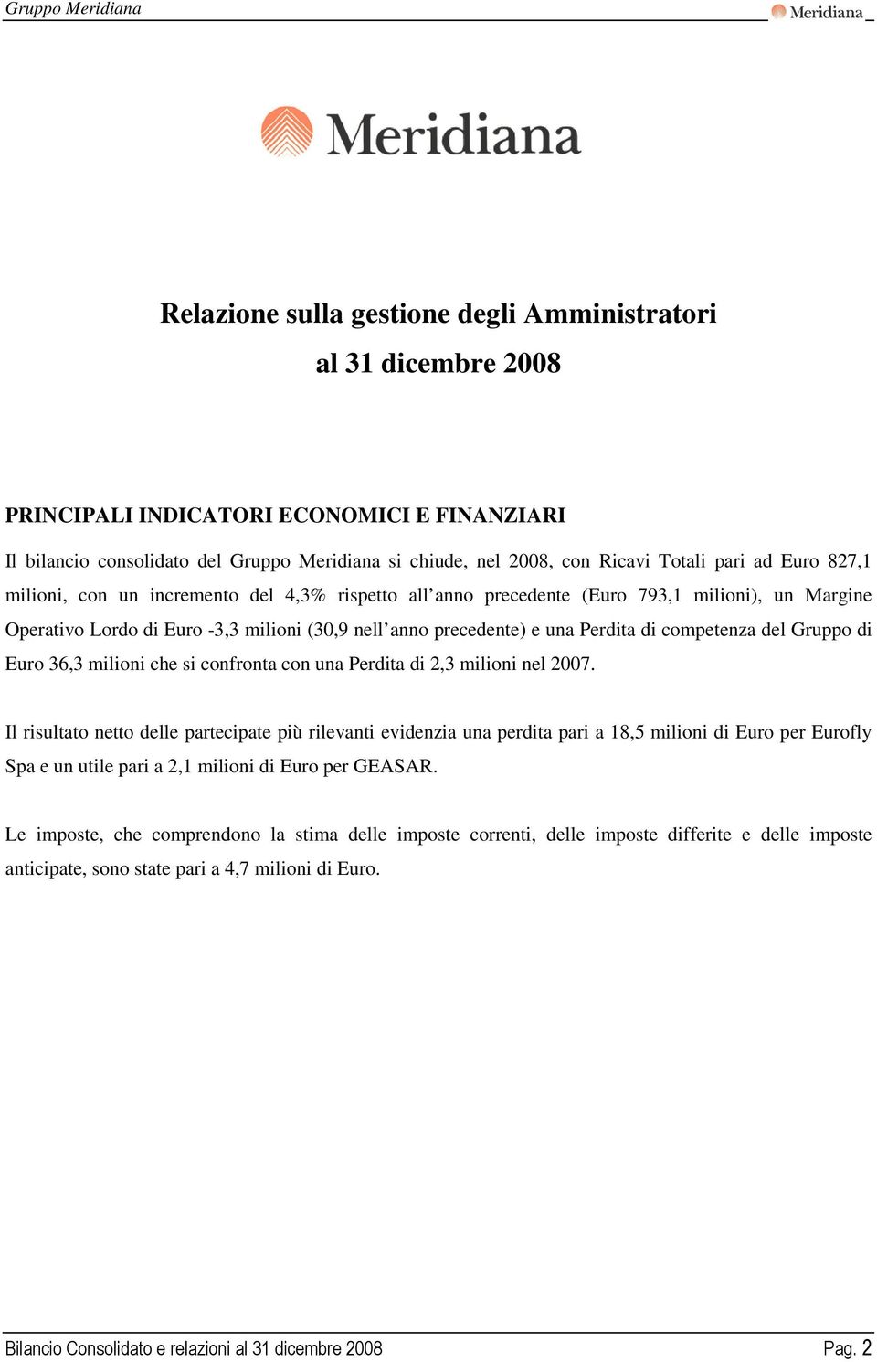 competenza del Gruppo di Euro 36,3 milioni che si confronta con una Perdita di 2,3 milioni nel 2007.