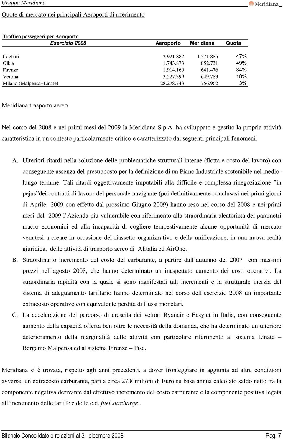 p.A. ha sviluppato e gestito la propria attività caratteristica in un contesto particolarmente critico e caratterizzato dai seguenti principali fenomeni. A.