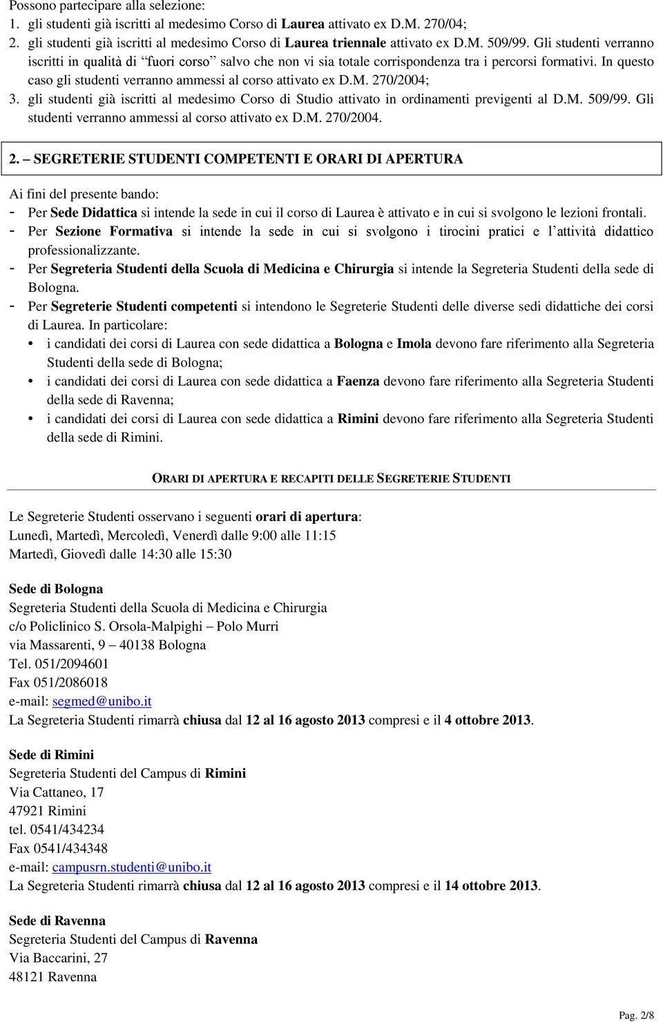 In questo caso gli studenti verranno ammessi al corso attivato ex D.M. 270/2004; 3. gli studenti già iscritti al medesimo Corso di Studio attivato in ordinamenti previgenti al D.M. 509/99.