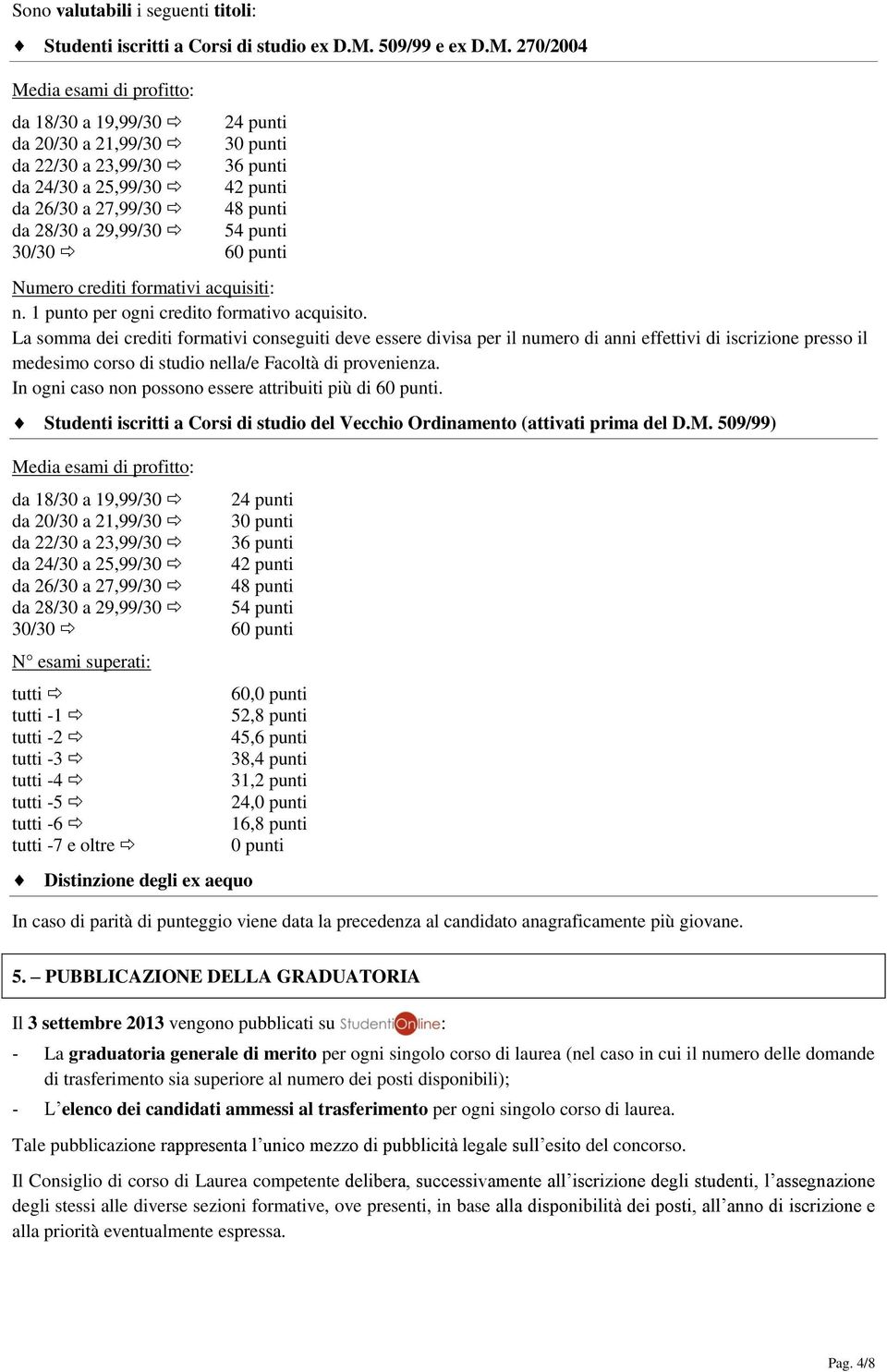 270/2004 Media esami di profitto: da 18/30 a 19,99/30 da 20/30 a 21,99/30 da 22/30 a 23,99/30 da 24/30 a 25,99/30 da 26/30 a 27,99/30 da 28/30 a 29,99/30 30/30 24 punti 30 punti 36 punti 42 punti 48