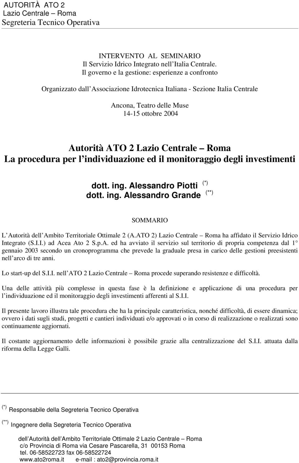 per l individuazione ed il monitoraggio degli investimenti dott. ing. Alessandro Piotti (*) dott. ing. Alessandro Grande (**) SOMMARIO L Autorità dell Ambito Territoriale Ottimale 2 (A.