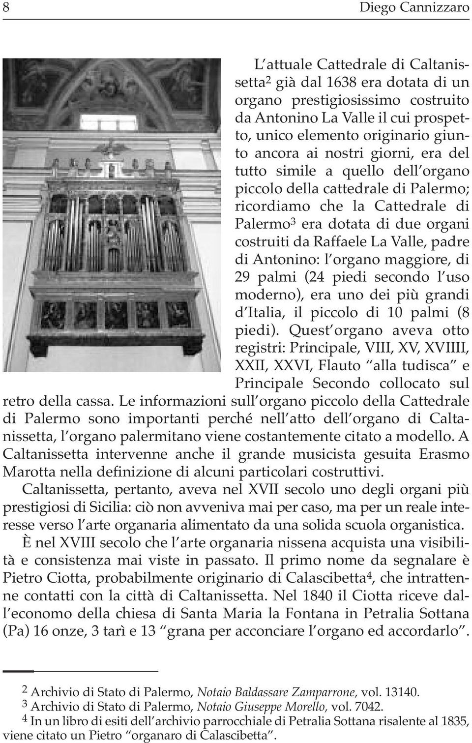 Antonino: l organo maggiore, di 29 palmi (24 piedi secondo l uso moderno), era uno dei più grandi d Italia, il piccolo di 10 palmi (8 piedi).