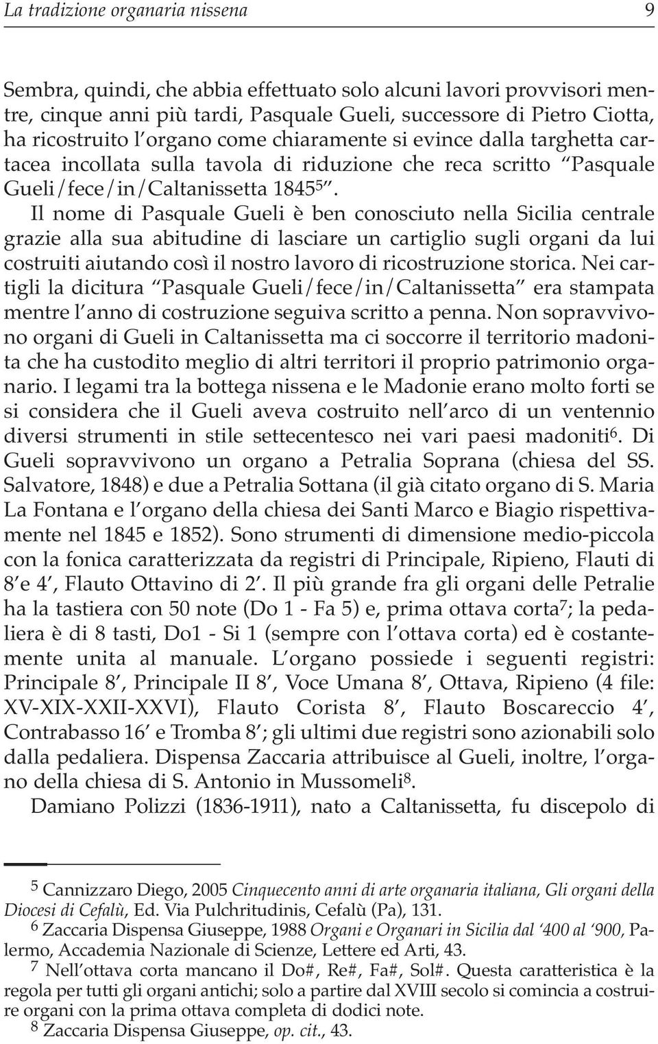 Il nome di Pasquale Gueli è ben conosciuto nella Sicilia centrale grazie alla sua abitudine di lasciare un cartiglio sugli organi da lui costruiti aiutando così il nostro lavoro di ricostruzione