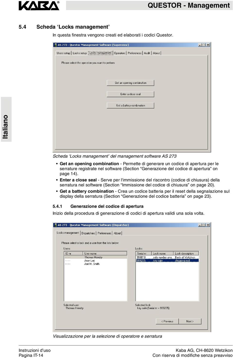 di apertura on page 14). Enter a close seal - Serve per l'immissione del riscontro (codice di chiusura) della serratura nel software (Section Immissione del codice di chiusura on page 20).