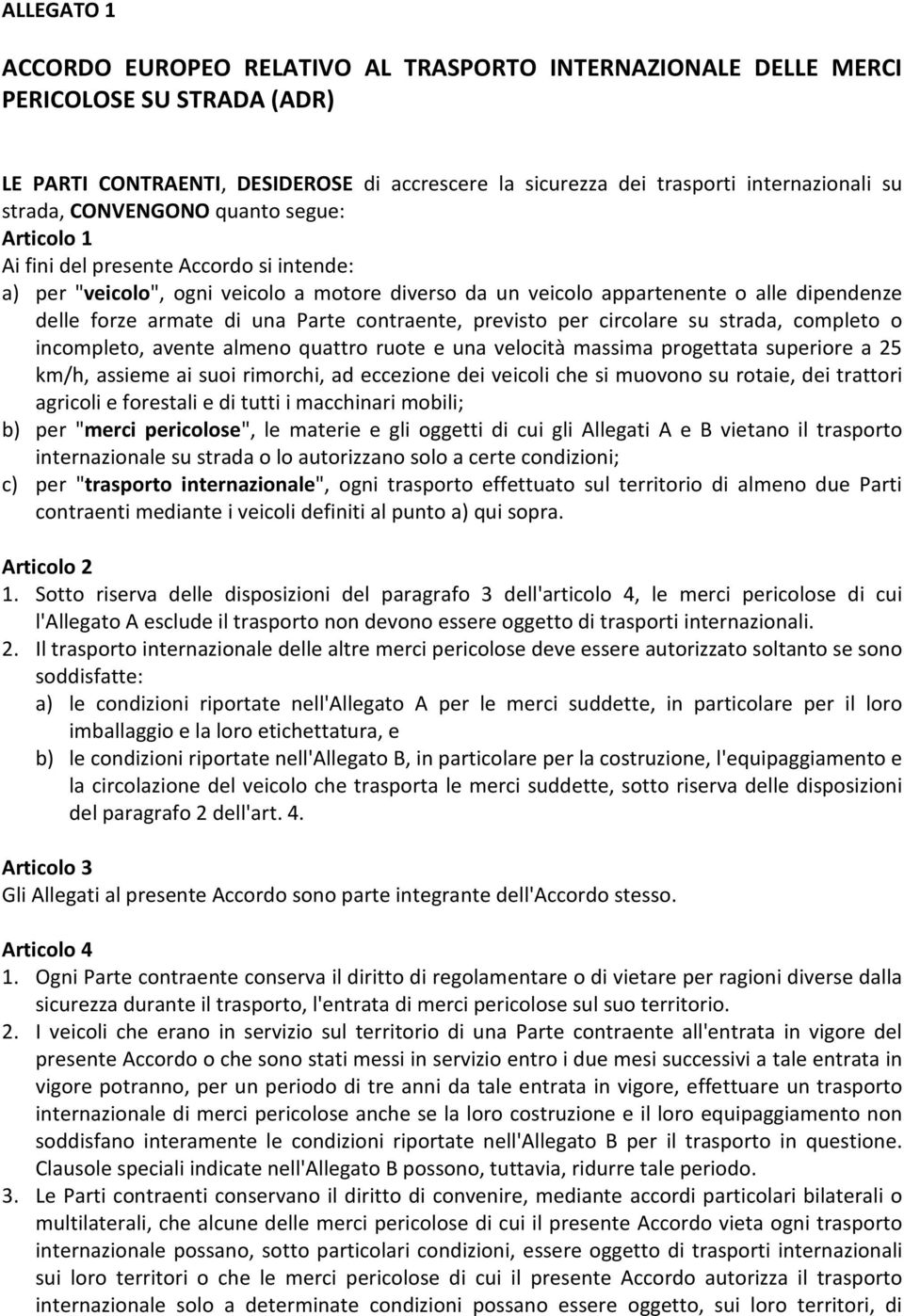 una Parte contraente, previsto per circolare su strada, completo o incompleto, avente almeno quattro ruote e una velocità massima progettata superiore a 25 km/h, assieme ai suoi rimorchi, ad