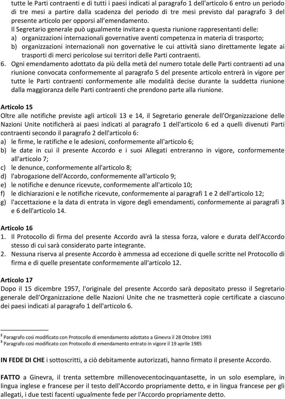 Il Segretario generale può ugualmente invitare a questa riunione rappresentanti delle: a) organizzazioni internazionali governative aventi competenza in materia di trasporto; b) organizzazioni