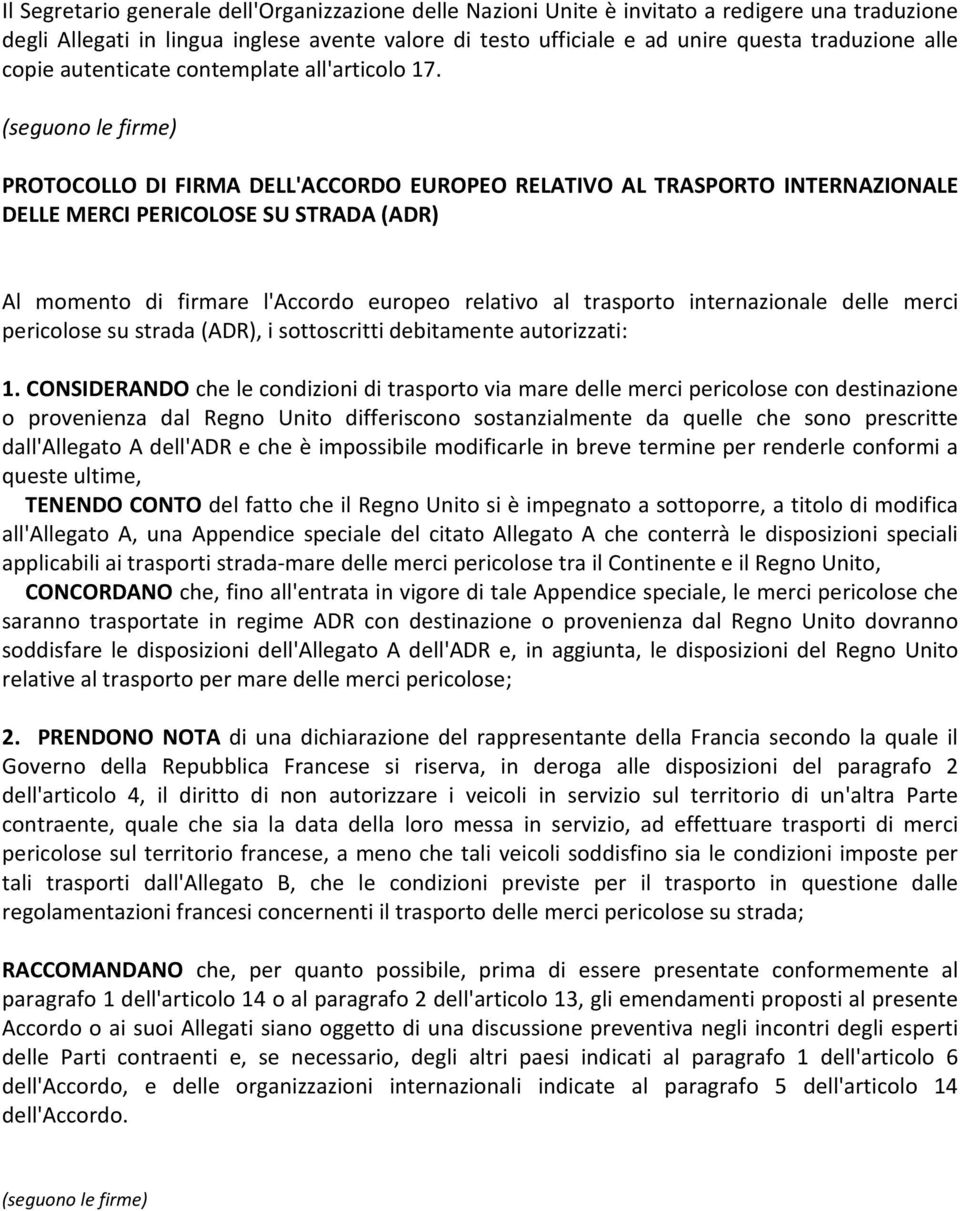 (seguono le firme) PROTOCOLLO DI FIRMA DELL'ACCORDO EUROPEO RELATIVO AL TRASPORTO INTERNAZIONALE DELLE MERCI PERICOLOSE SU STRADA (ADR) Al momento di firmare l'accordo europeo relativo al trasporto