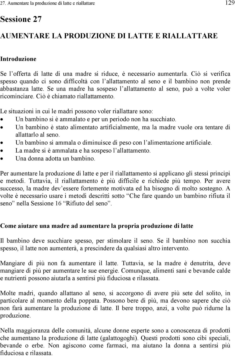 Ciò è chiamato riallattamento. Le situazioni in cui le madri possono voler riallattare sono: Un bambino si è ammalato e per un periodo non ha succhiato.