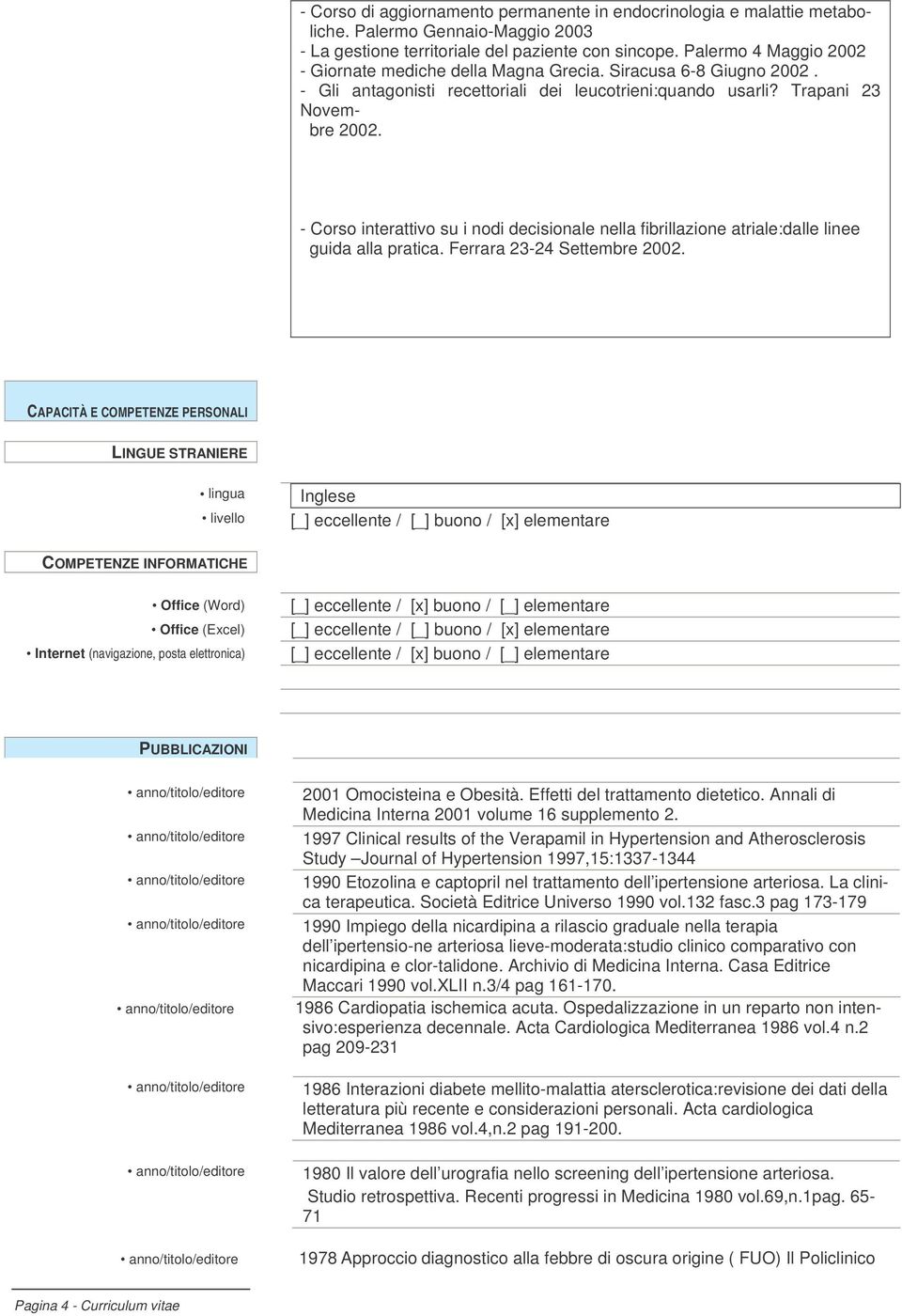 - Corso interattivo su i nodi decisionale nella fibrillazione atriale:dalle linee guida alla pratica. Ferrara 23-24 Settembre 2002.