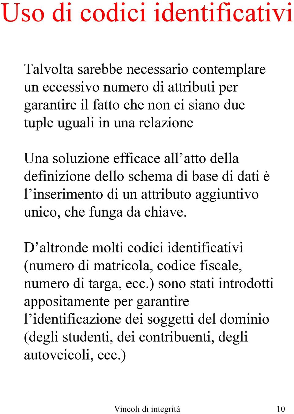 aggiuntivo unico, che funga da chiave. D altronde molti codici identificativi (numero di matricola, codice fiscale, numero di targa, ecc.