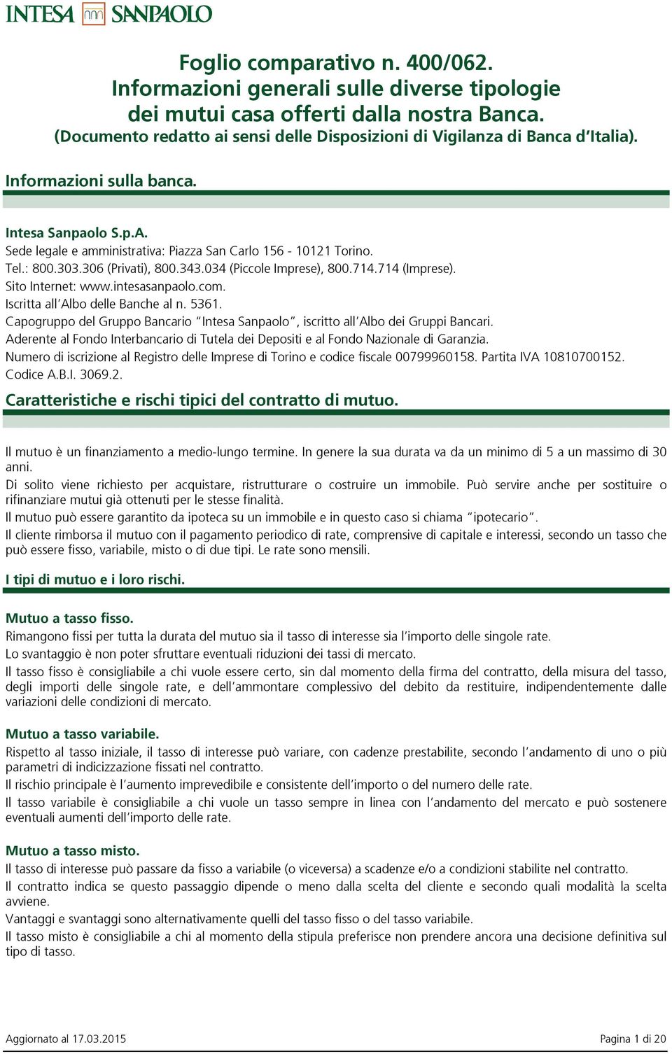 Sito Internet: www.intesasanpaolo.com. Iscritta all Albo delle Banche al n. 5361. Capogruppo del Gruppo Bancario Intesa Sanpaolo, iscritto all Albo dei Gruppi Bancari.