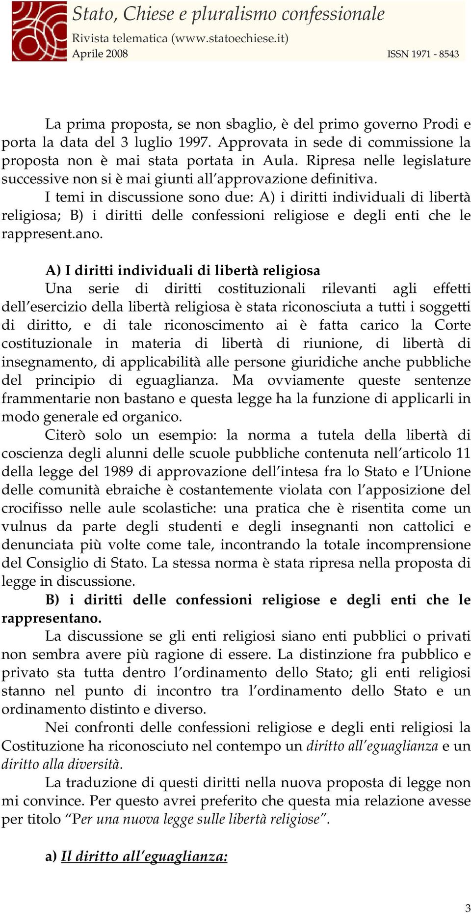 I temi in discussione sono due: A) i diritti individuali di libertà religiosa; B) i diritti delle confessioni religiose e degli enti che le rappresent.ano.