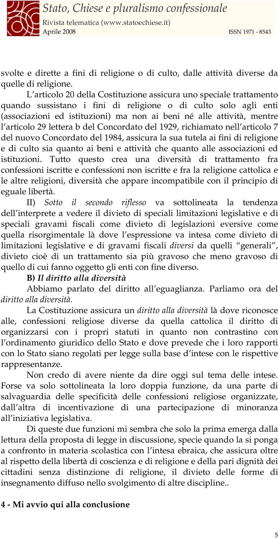 mentre l articolo 29 lettera b del Concordato del 1929, richiamato nell articolo 7 del nuovo Concordato del 1984, assicura la sua tutela ai fini di religione e di culto sia quanto ai beni e attività