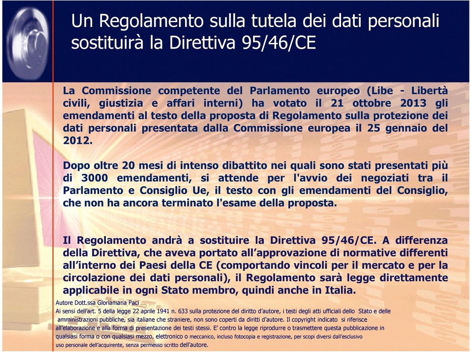 Dopo oltre 20 mesi di intenso dibattito nei quali sono stati presentati più di 3000 emendamenti, si attende per l'avvio dei negoziati tra il Parlamento e Consiglio Ue, il testo con gli emendamenti