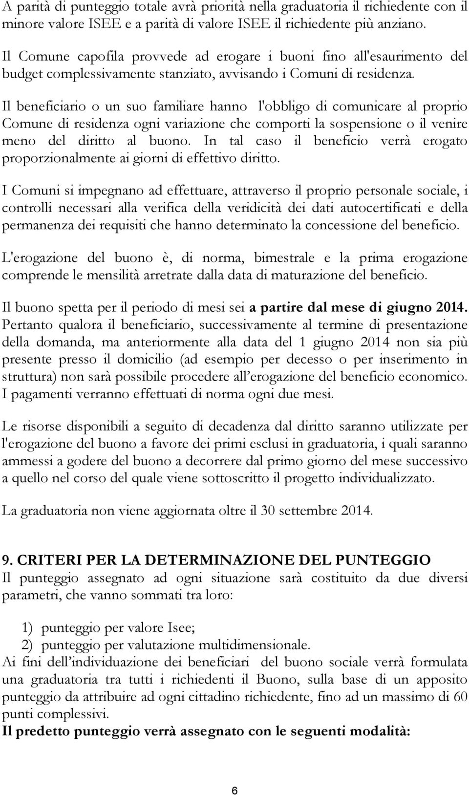 Il beneficiario o un suo familiare hanno l'obbligo di comunicare al proprio Comune di residenza ogni variazione che comporti la sospensione o il venire meno del diritto al buono.