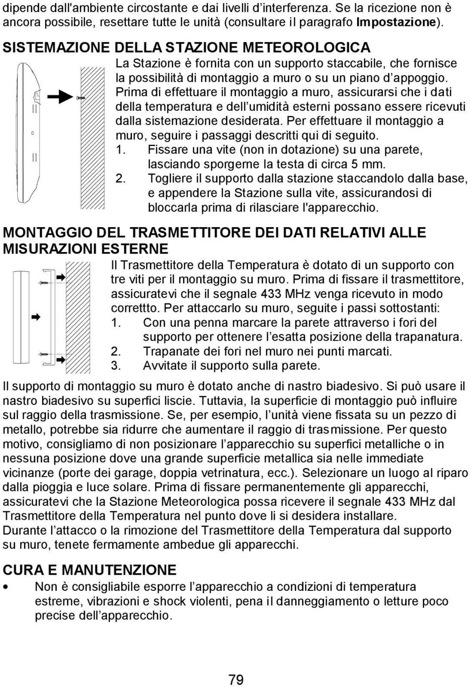 Prima di effettuare il montaggio a muro, assicurarsi che i dati della temperatura e dell umidità esterni possano essere ricevuti dalla sistemazione desiderata.