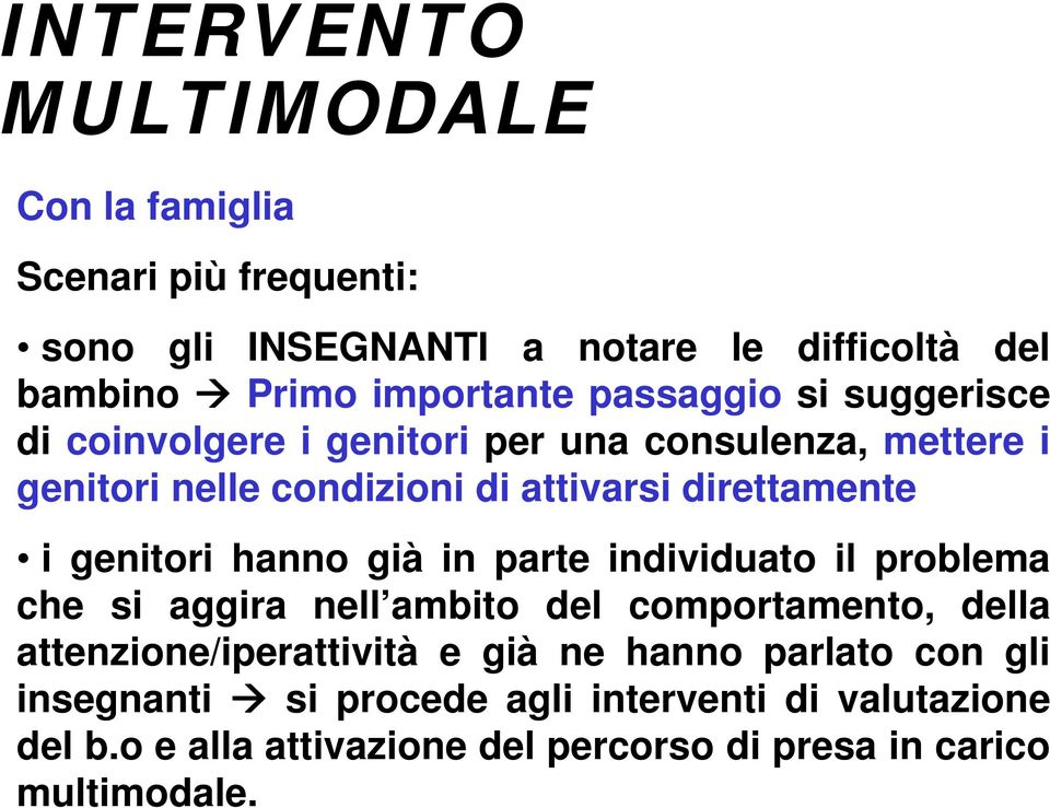 genitori hanno già in parte individuato il problema che si aggira nell ambito del comportamento, della attenzione/iperattività e già ne