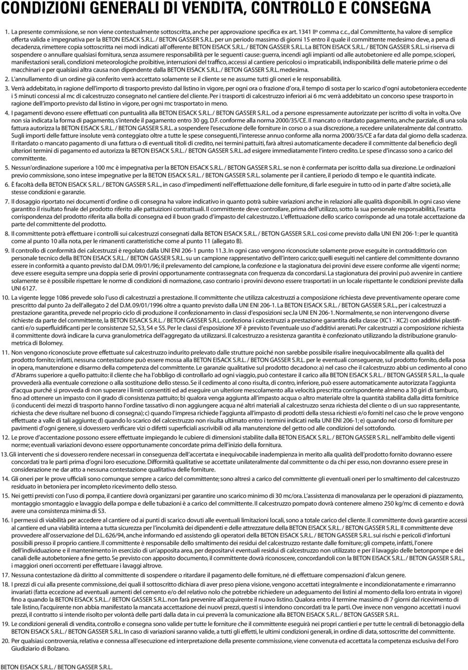 R.L. / BETON GASSER S.R.L. La BETON EISACK S.R.L. / BETON GASSER S.R.L. si riserva di sospendere o annullare qualsiasi fornitura, senza assumere responsabilità per le seguenti cause: guerra, incendi