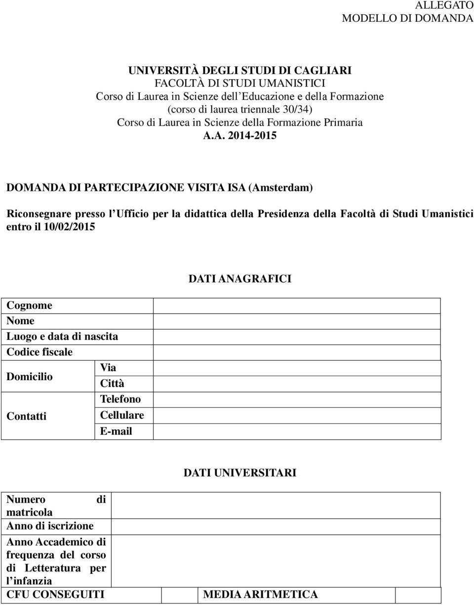 A. 2014-2015 DOMANDA DI PARTECIPAZIONE VISITA ISA (Amsterdam) Riconsegnare presso l Ufficio per la didattica della Presidenza della Facoltà di Studi Umanistici entro il