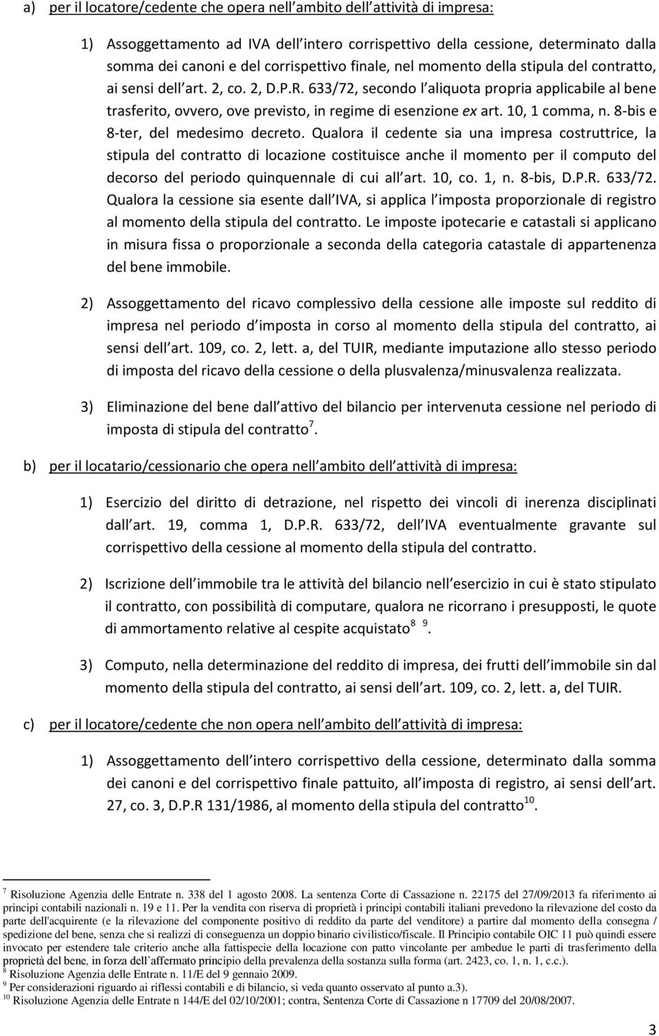 633/72, secondo l aliquota propria applicabile al bene trasferito, ovvero, ove previsto, in regime di esenzione ex art. 10, 1 comma, n. 8-bis e 8-ter, del medesimo decreto.