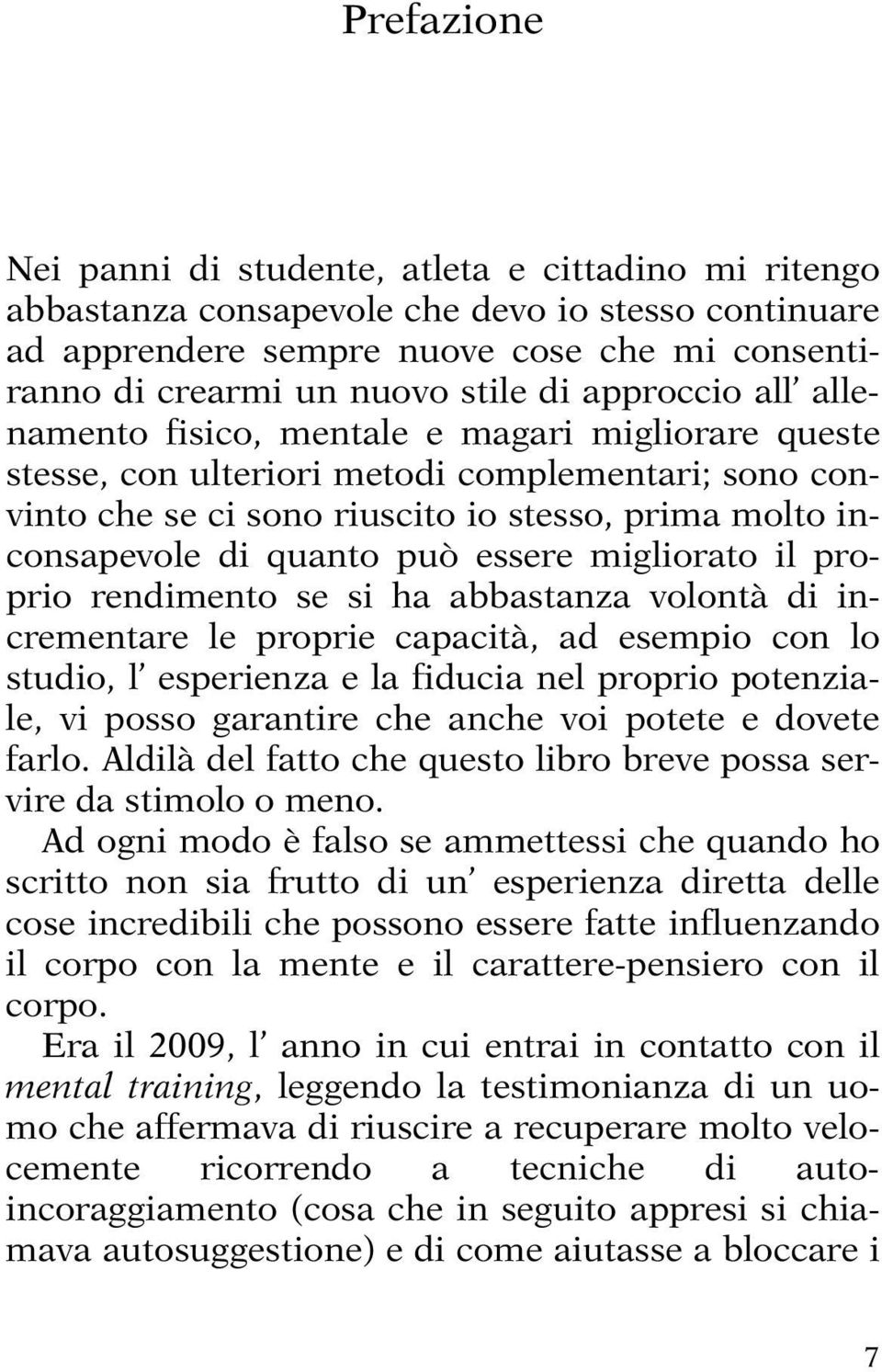 può essere migliorato il proprio rendimento se si ha abbastanza volontà di incrementare le proprie capacità, ad esempio con lo studio, l esperienza e la fiducia nel proprio potenziale, vi posso