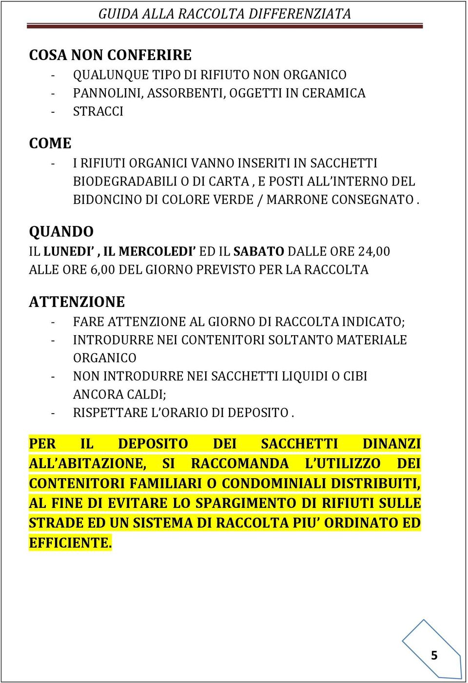 QUANDO IL LUNEDI, IL MERCOLEDI ED IL SABATO DALLE ORE 24,00 ALLE ORE 6,00 DEL GIORNO PREVISTO PER LA RACCOLTA ATTENZIONE - FARE ATTENZIONE AL GIORNO DI RACCOLTA INDICATO; - INTRODURRE NEI CONTENITORI