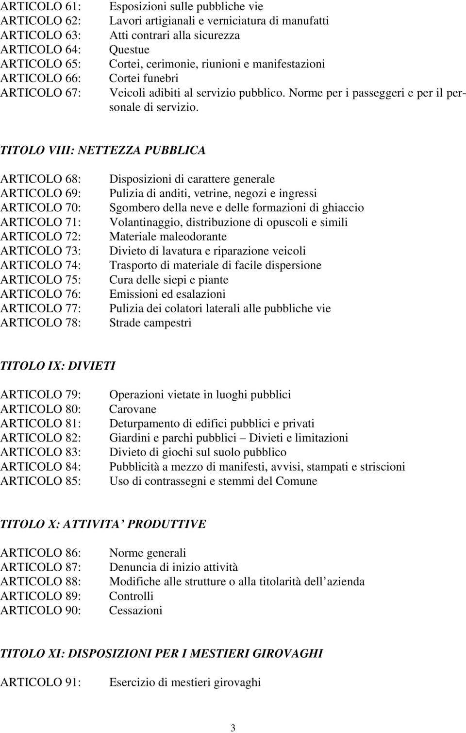 TITOLO VIII: NETTEZZA PUBBLICA ARTICOLO 68: ARTICOLO 69: ARTICOLO 70: ARTICOLO 71: ARTICOLO 72: ARTICOLO 73: ARTICOLO 74: ARTICOLO 75: ARTICOLO 76: ARTICOLO 77: ARTICOLO 78: Disposizioni di carattere