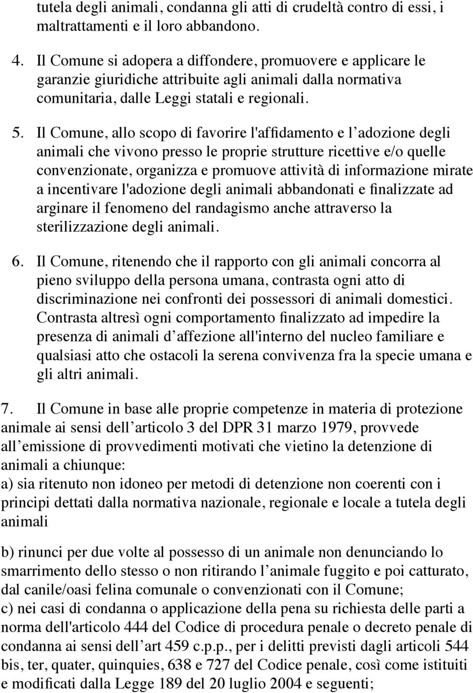 Il Comune, allo scopo di favorire l'affidamento e l adozione degli animali che vivono presso le proprie strutture ricettive e/o quelle convenzionate, organizza e promuove attività di informazione